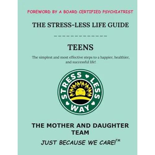 The Stress-Less Life Guide Teens: The simplest and most effective steps to a happier, healthier, and successful life!