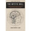 The Mystic Will: A Method of Developing and Strengthening the Faculties of the Mind, through the Awakened Will, by a Simple, Scientific Process Possib