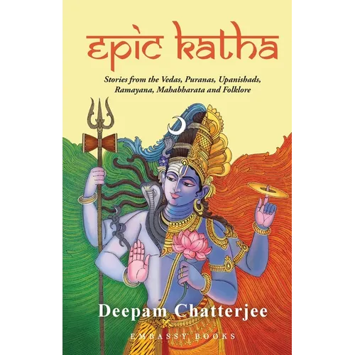 Epic Katha: Stories from the Vedas, Puranas, Upanishads, Ramayana, Mahabharata and Folklore