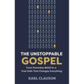 The Unstoppable Gospel: From Powerless Belief to a True Faith That Changes Everything