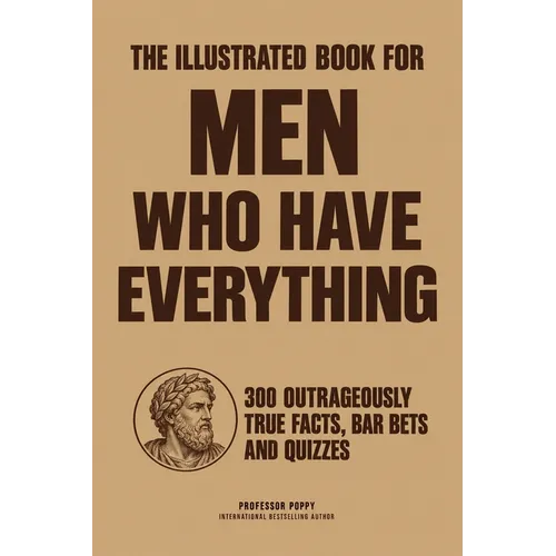 The Illustrated Book for Men Who Have Everything: 300 Outrageously True Facts, Bar Bets, Quizzes and Boredom Busters for Intelligent Men