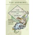 The Intercession of Spirits: Working with Animals, Angels & Ancestors