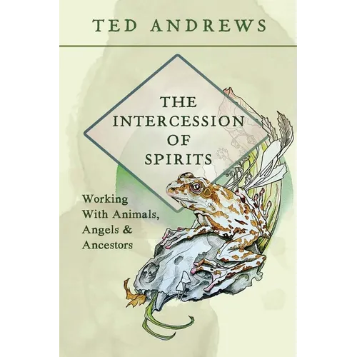 The Intercession of Spirits: Working with Animals, Angels & Ancestors