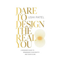 Dare to Design the Real You: A Designer's Guide to Reimagining Your Identity and Your Future