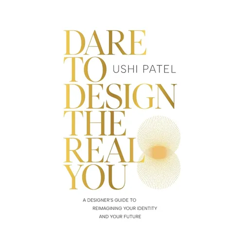 Dare to Design the Real You: A Designer's Guide to Reimagining Your Identity and Your Future