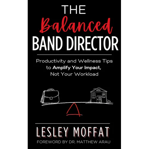The Balanced Band Director: Productivity and Wellness Tips to Amplify Your Impact, Not Your Workload