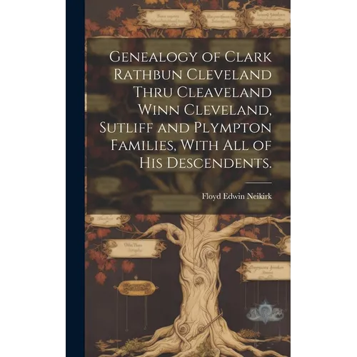 Genealogy of Clark Rathbun Cleveland Thru Cleaveland Winn Cleveland, Sutliff and Plympton Families, With All of His Descendents.
