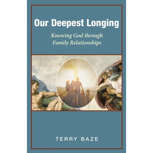 Our Deepest Longing: Knowing God Through Family Relationships