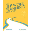 Life Work Planning Workbook: Get What You Really Want in Your Life and Work