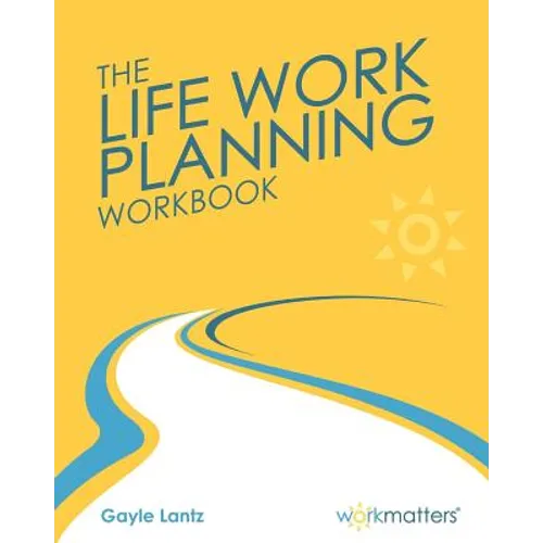 Life Work Planning Workbook: Get What You Really Want in Your Life and Work