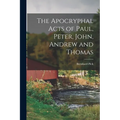 The Apocryphal Acts of Paul, Peter, John, Andrew and Thomas