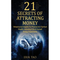 21 Secrets of Attracting Money: Metaphysical Insights For Physical And Spiritual Wealth-Including 9 Do-It-Yourself Energy Experiments