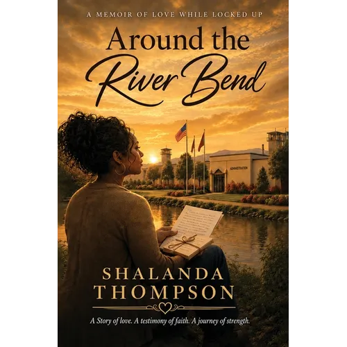 Around The River Bend: A Memoir Of Love While Locked Up