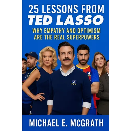 25 Lessons from Ted Lasso: Why Empathy and Optimism Are The Real Superpowers