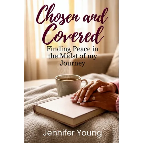 Chosen & Covered: Finding Peace in the Midst of My Journey