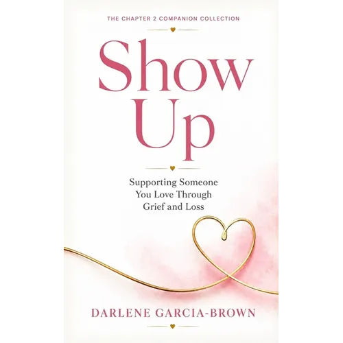 Show Up: Supporting Someone You Love Through Grief and Loss