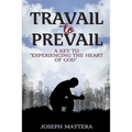 Travail to Prevail: A key to "Experiencing the Heart of God"