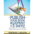 Publish Your Book Blueprint in 3 Days: Design & Build Your Book in 10 Easy Steps