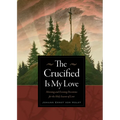 The Crucified Is My Love: Morning and Evening Devotions for the Holy Season of Lent
