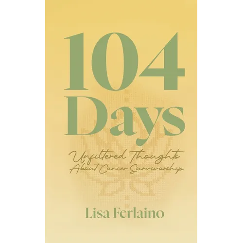 104 Days: Unfiltered Thoughts About Cancer Survivorship