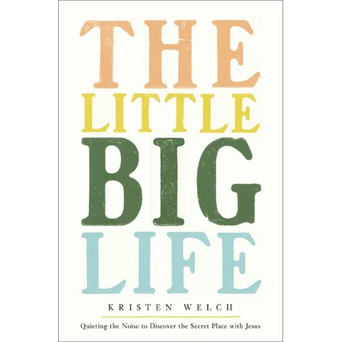 The Little Big Life: Quieting the Noise to Discover the Secret Place with Jesus
