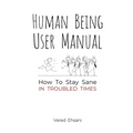 Human Being User Manual: How to Stay Sane in Troubled Times