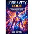 Longevity Code: Advanced Science-Backed Strategies to Slow Aging, Extend Lifespan, and Stay Physically Young