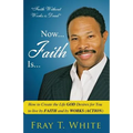 Now... Faith Is...: How to Create the Life God Desires for You to Live by Faith and by Works (Action)