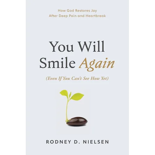 You Will Smile Again: (Even If You Can't See How Yet): How God Restores Joy After Deep Pain and Heartbreak