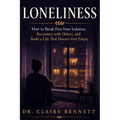 Loneliness: How to Break Free from Isolation, Reconnect with Others, and Build a Life That Doesn't Feel Empty