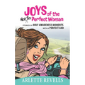 Joys of the Not So Perfect Woman: Stories of Holy Awareness Moments with a Perfect God