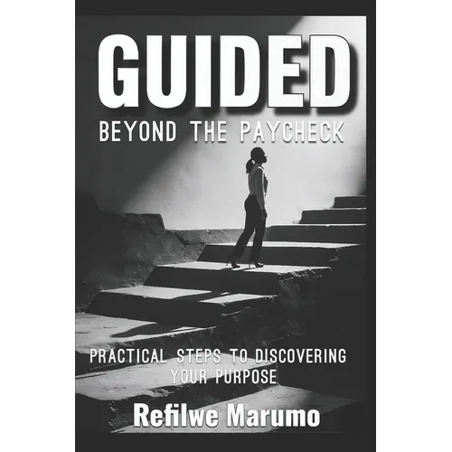 Guided beyond the paycheck: Practical steps to discovering your purpose