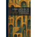 A Popular Guide to Westminster Cathedral