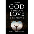 God is the Cure, Love is the Answer: A Memoir