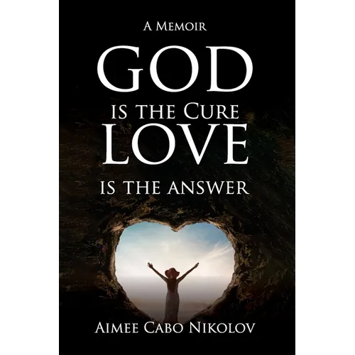 God is the Cure, Love is the Answer: A Memoir