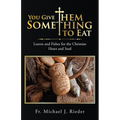 You Give Them Something to Eat: Loaves and Fishes for the Christian Heart and Soul