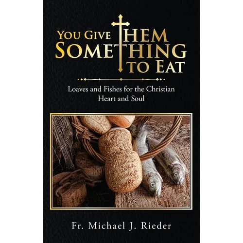 You Give Them Something to Eat: Loaves and Fishes for the Christian Heart and Soul