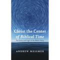 Christ the Center of Biblical Time: The Unity and Logic of the Bible's Story