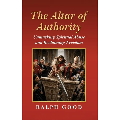 The Altar of Authority: Unmasking Spiritual Abuse and Reclaiming Freedom