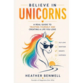 Believe in Unicorns: A Real Guide to Trusting Yourself and Creating a Life You Love