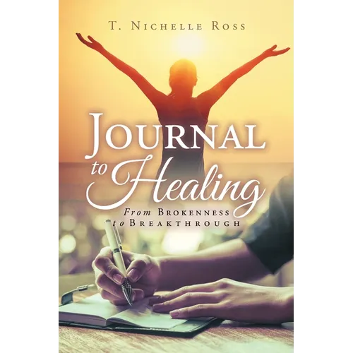 Journal to Healing: From Brokenness to Breakthrough
