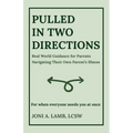 Pulled in Two Directions: Real World Guidance for Parents Navigating Their Own Parent's Illness