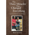The Three Miracles That Changed Everything: A Journey of Faith, Survival, and Purpose