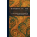 The Idea of the Holy: An Inquiry Into the Non-Rational Factor in the Idea of the Divine and Its Relation to the Rational