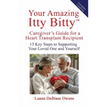 Your Amazing Itty Bitty(TM) Caregiver's Guide for a Heart Transplant Recipient: 15 Key Steps to Supporting Your Loved One and Yourself