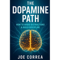 The Dopamine Path: How to Avoid Distractions & Build Discipline