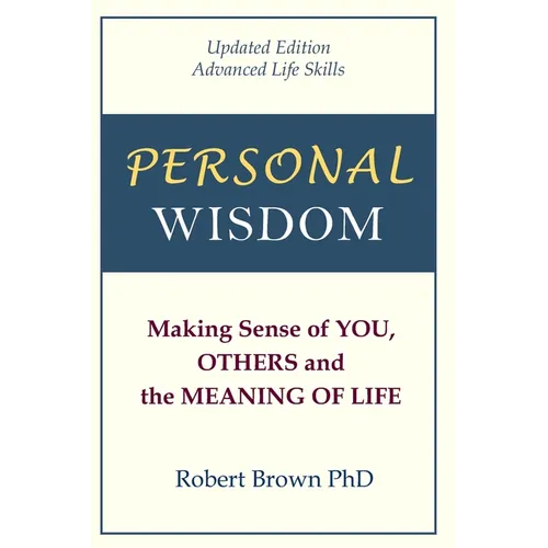 Personal Wisdom: Making Sense of You, Others and the Meaning of Life Updated Edition, Advanced Life Skills
