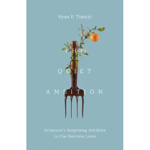The Quiet Ambition: Scripture's Surprising Antidote to Our Restless Lives