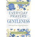Everyday Prayers for Gentleness: Embracing the Radical Strength of Tenderness