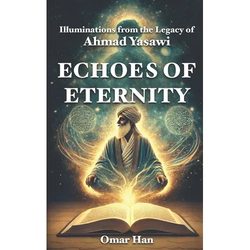 Echoes of Eternity: Illuminations from the Legacy of Ahmad Yasawi